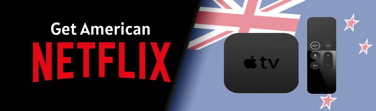 Get American Netflix on Apple TV in New Zealand